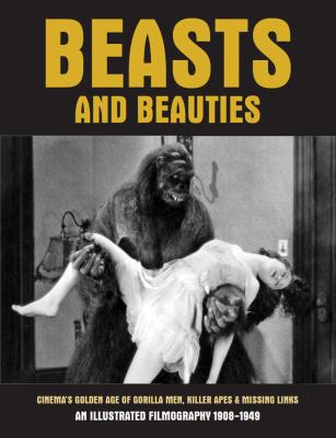 Beasts and Beauties : Cinema's Golden Age of Gorilla Men, Killer Apes and Missing Links