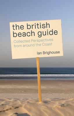 The British Beach Guide : Collected Perspectives from Around the Coast