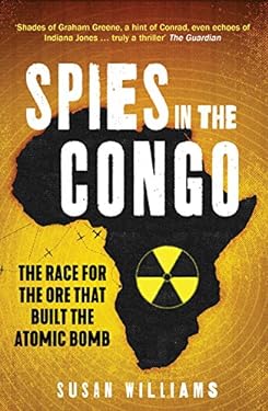 Spies in the Congo : The Race for the Ore That Built the Atomic Bomb