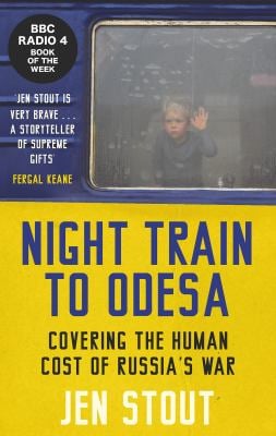 Night Train to Odesa : Covering the Human Cost of Russia's War (BBC Radio 4 Book of the Week)