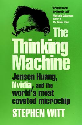 The Thinking Machine : Jensen Huang, Nvidia, and the World's Most Coveted Microchip