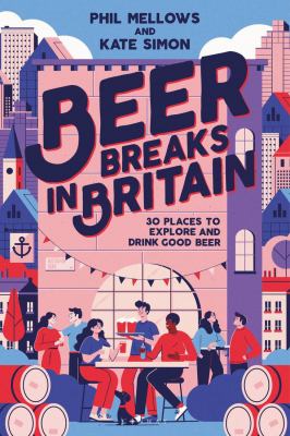 Beer Breaks in Britain : 30 Places to Explore and Drink Good Beer