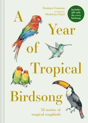 A Year of Tropical Birdsong : 52 Stories of Tropical Songbirds
