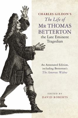 Charles Gildon's the Life of Mr Thomas Betterton : The Late Eminent Tragedian: Including Betterton's the Amorous Widow