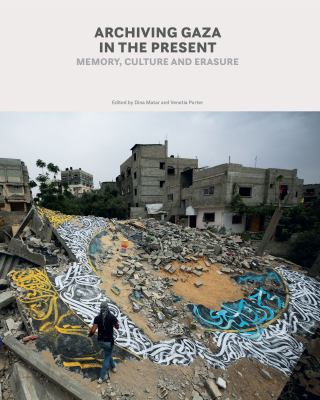 Archiving Gaza in the Present : Memory, Culture and Erasure