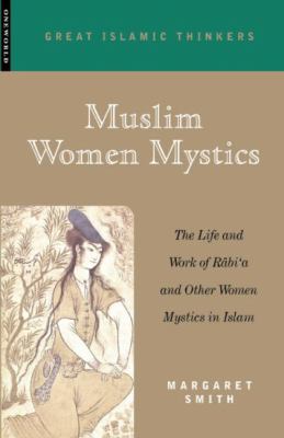 Muslim Women Mystics : The Life and Work of Rabi'a and Other Women Mystics in Islam