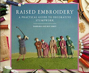 Raised Embroidery : A Practical Guide to Decorative Stumpwork