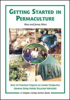 Getting Started in Permaculture : Over 50 DIY Projects for House and Garden Using Recycled Materials