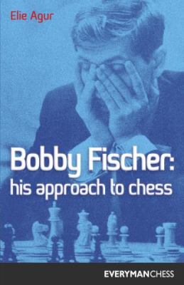 Bobby Fischer : His Approach to Chess