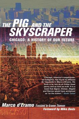 The Pig and the Skyscraper : Chicago : a History of Our Future