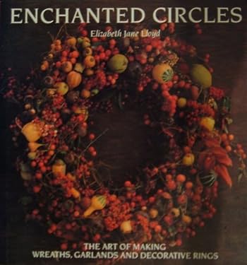 Enchanted Circles : Art of Making Wreaths, Garlands and Decorative Rings