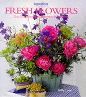 Fresh Flowers : Over 20 Imaginative Arrangements for the Home