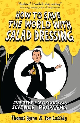 How to Save the World with Salad Dressing : And Other Outrageous Science Problems