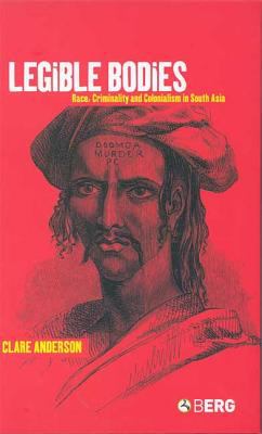 Legible Bodies : Race, Criminality and Colonialism in South Asia