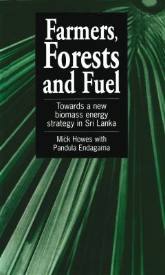 Farmers, Forests and Fuel : Towards a New Biomass Energy Strategy for Sri Lanka