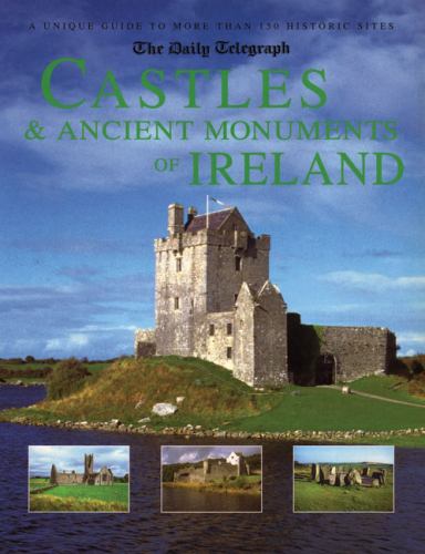 Castles and Ancient Monuments of Ireland : A Unique Guide to More Than 150 Historic Sites