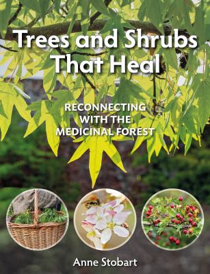 Trees and Shrubs That Heal : Reconnecting with the Medicinal Forest
