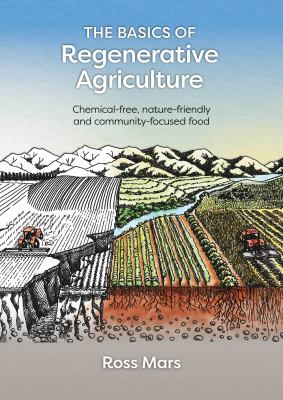 The Basics of Regenerative Agriculture : Chemical-Free, Nature-friendly and Community-focused Food