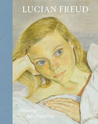 Lucian Freud : Drawing into Painting