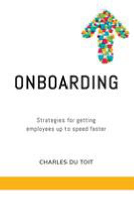 On-Boarding : A Practical Guide to Creating Extraordinary New Employee Experiences