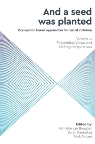 And a Seed Was Planted ... ' Occupation Based Approaches for Social Inclusion : Volume 1: Theoretical Views and Shifting Perspectives