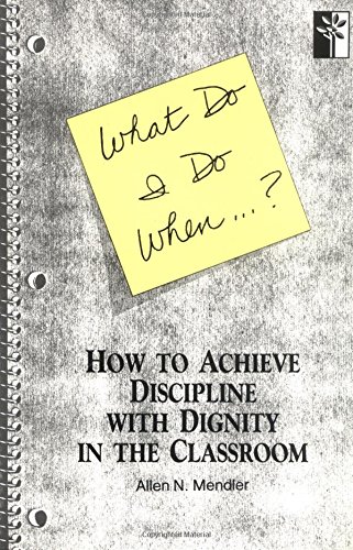 What Do I Do When... ? : How to Achieve Discipline with Dignity in the Classroom