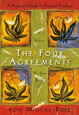 The Four Agreements : A Practical Guide to Personal Freedom