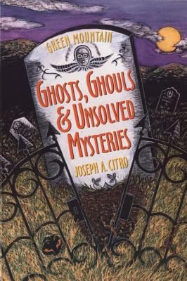 Green Mountain Ghosts, Ghouls and Unsolved Mysteries