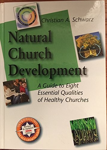 Natural Church Development : A Guide to Eight Essential Qualities of Healthy Churches - Updated 2006!