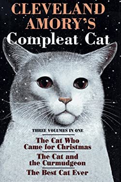 Cleveland Amory's Compleat Cat : The Cat Who Came for Christmas - The Cat and the Curmudgeon - The Best Cat Ever