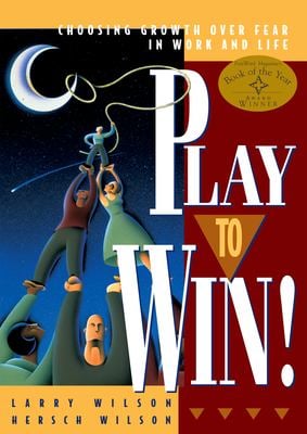 Play to Win : Choosing Growth over Fear in Work and Life