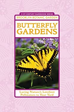 Butterfly Gardens : Luring Nature's Loveliest Pollinators to Your Yard