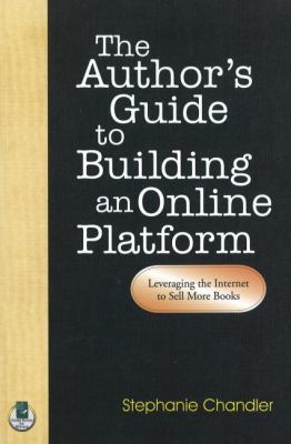 Author's Guide to Building an Online Platform : Leveraging the Internet to Sell More Books