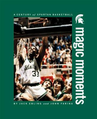 Magic Moments : A Century of Spartan Basketball