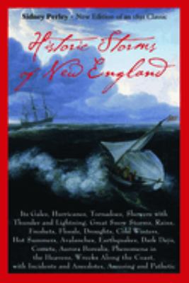 Historic Storms of New England : Its Gales, Hurricanes, Tornadoes, Showers with Thunder and Lightning ...