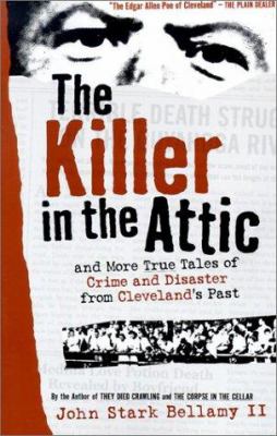 Killer in the Attic : And Still More Tales of Cleveland Woe