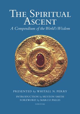 The Spiritual Ascent : A Compendium of the World's Wisdom