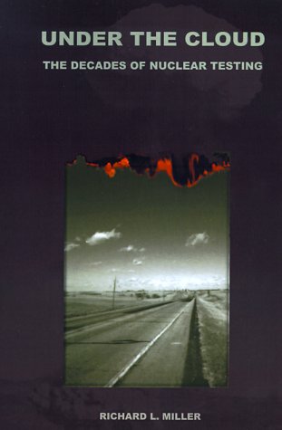 Under the Cloud--the Decades of Nuclear Testing : The Decades of Nuclear Testing