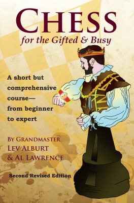Chess for the Gifted and Busy : A Short but Comprehensive Course from Beginner to Expert