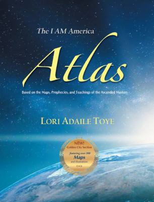 The I AM America Atlas for 2021 and Beyond : Based on the Maps, Prophecies, and Teachings of the Ascended Masters