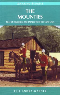 The Mounties : Tales of Adventure and Danger from the Early Days