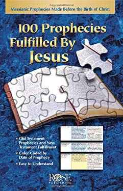 100 Prophecies Fulfilled by Jesus : Messianic Prohpecies Made Before the Birth of Christ 