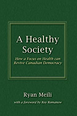 A Healthy Society : How a Focus on Health Can Revive Canadian Democracy
