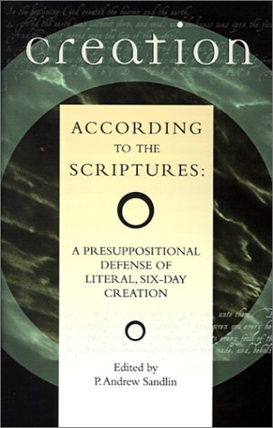 Creation According to the Scriptures : A Presuppositional Defense of Literal, Six-Day Creation