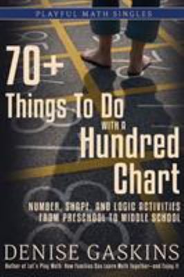 70+ Things to Do with a Hundred Chart : Number, Shape, and Logic Activities from Preschool to Middle School
