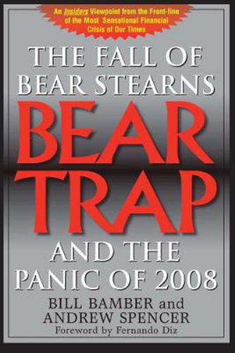 Bear Trap, the Fall of Bear Stearns and the Panic Of 2008 : 2nd. Edition