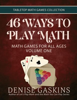 46 Ways to Play Math : Math Games for All Ages, Volume 1