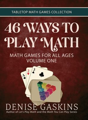 46 Ways to Play Math : Math Games for All Ages Volume One
