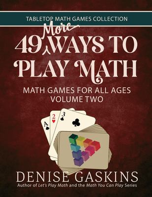 49 More Ways to Play Math : Math Games for All Ages Volume Two