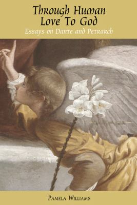 Through Human Love to God : Essays on Dante and Petrarch
